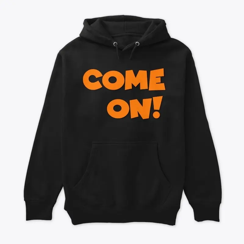 COME ON - PREMIUM HOODIE